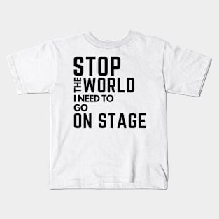 stop the world i need to go on stage Kids T-Shirt